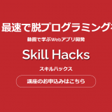 動画でWebアプリケーション開発を学べる講座Skill Hacks(スキルハックス)ならLINEサポート無制限！